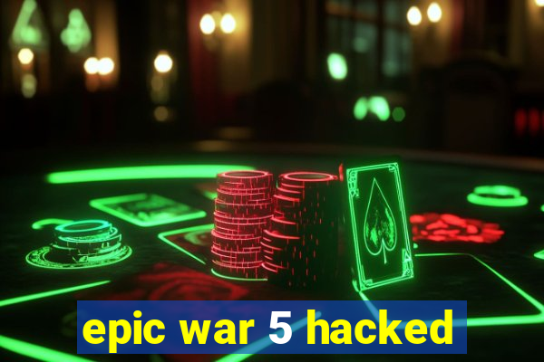 epic war 5 hacked